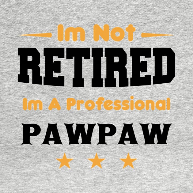 i'm Not Retired I'm A professional pawpaw by mezy